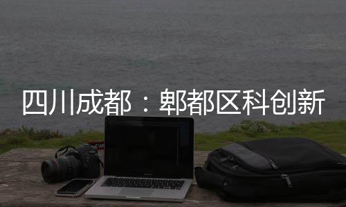 都区医院封顶新区郫科创成都主体四川