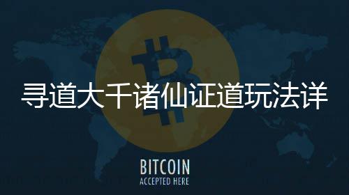 大千寻道详细攻略诸仙证道玩法
