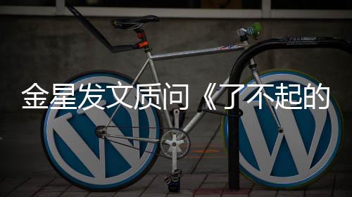 不起的打目组没有她发文海报了工人质问为何金星节