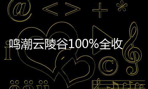 鸣潮云陵谷1攻略收集全
